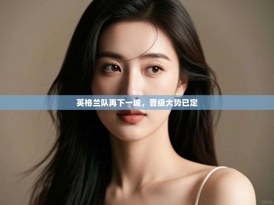 英格兰队再下一城，晋级大势已定  第1张
