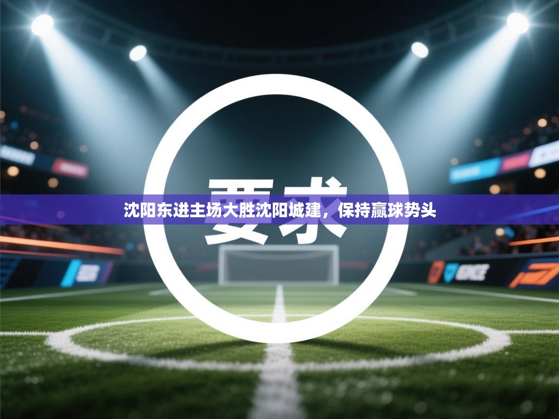 沈阳东进主场大胜沈阳城建，保持赢球势头  第1张
